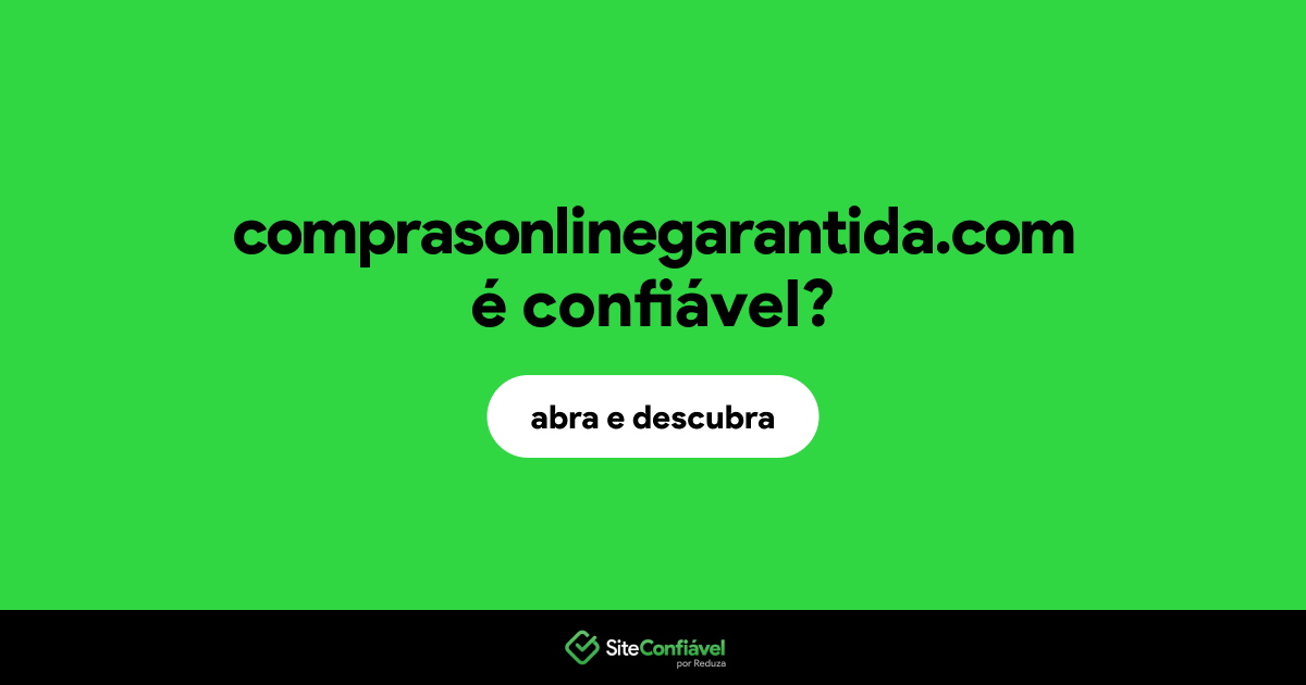 O site comprasonlinegarantida.com é confiável?