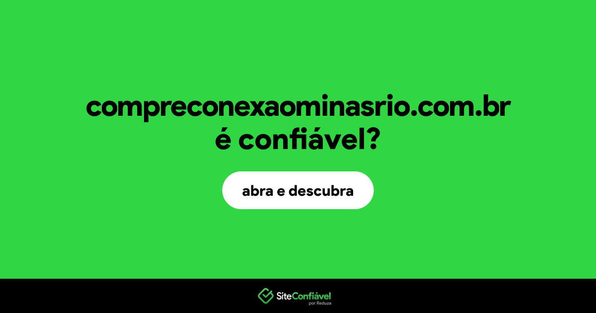 O site compreconexaominasrio.com.br é confiável?