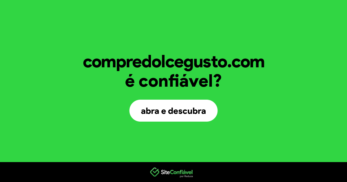 O site compredolcegusto.com é confiável?