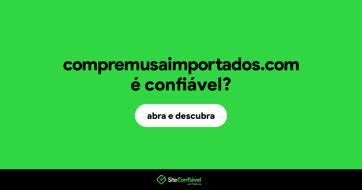 O site compremusaimportados.com é confiável?