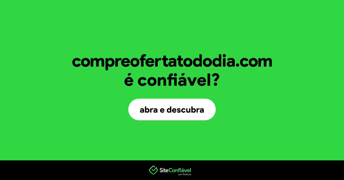 O site compreofertatododia.com é confiável?