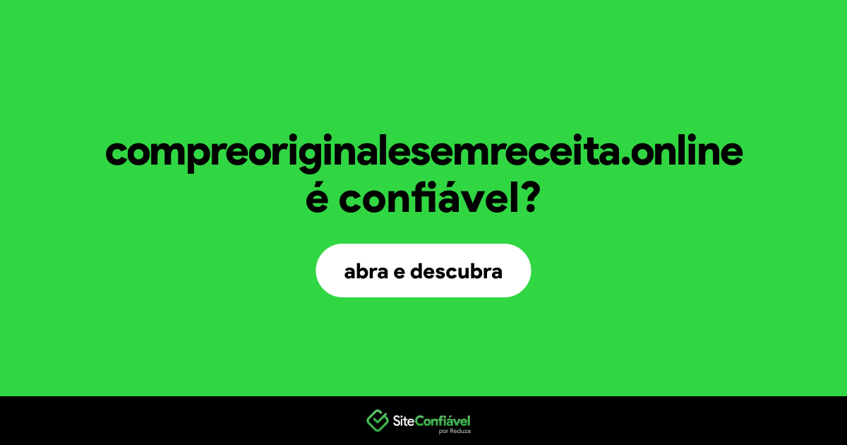O site compreoriginalesemreceita.online é confiável?