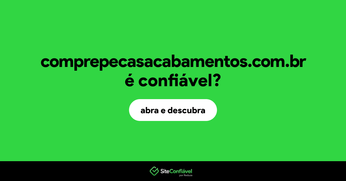 O site comprepecasacabamentos.com.br é confiável?