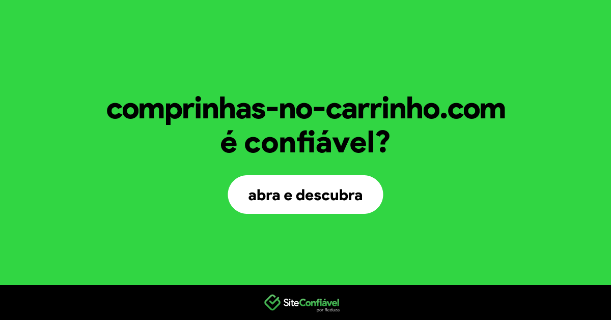 O site comprinhas-no-carrinho.com é confiável?