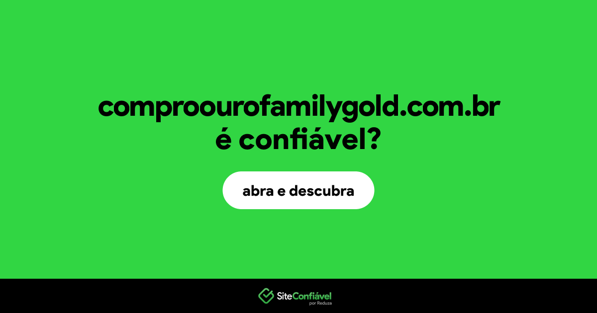 O site comproourofamilygold.com.br é confiável?
