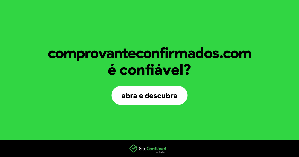 O site comprovanteconfirmados.com é confiável?
