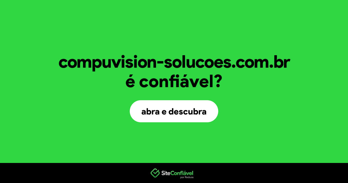 O site compuvision-solucoes.com.br é confiável?