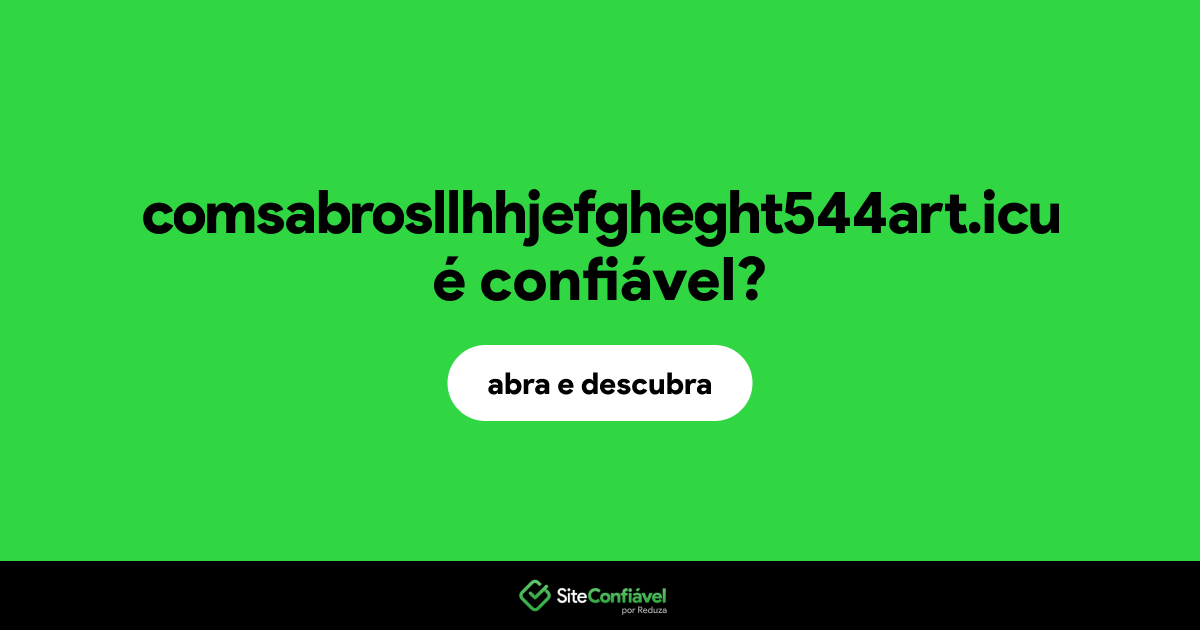 O site comsabrosllhhjefgheght544art.icu é confiável?