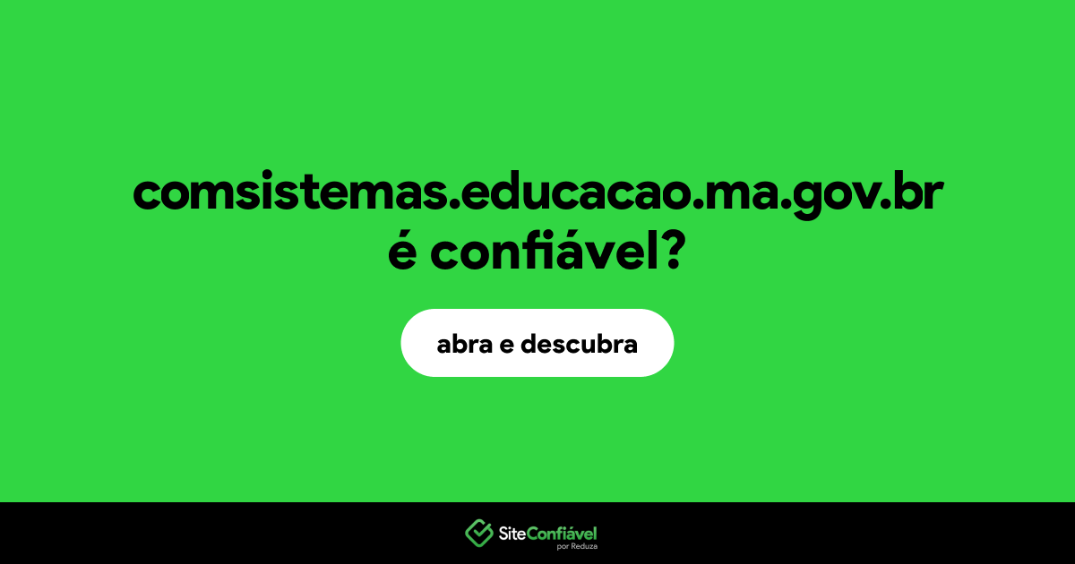 O site comsistemas.educacao.ma.gov.br é confiável?