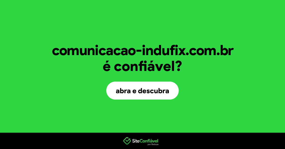 O site comunicacao-indufix.com.br é confiável?