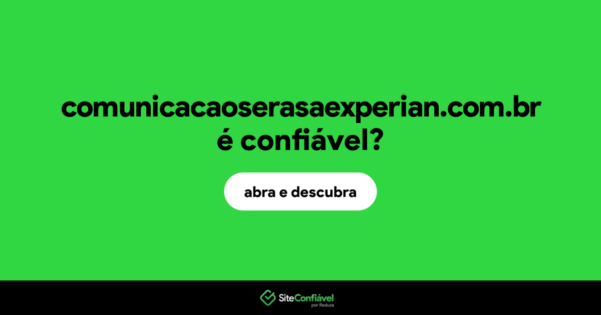 O site comunicacaoserasaexperian.com.br é confiável?