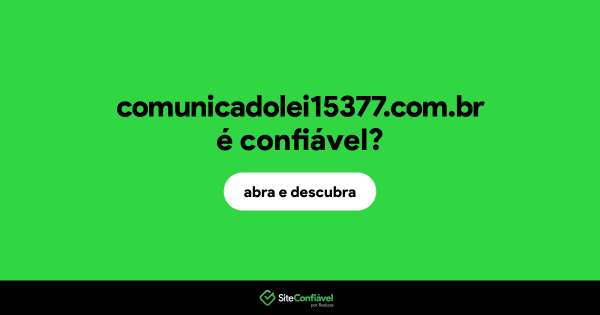 O site comunicadolei15377.com.br é confiável?