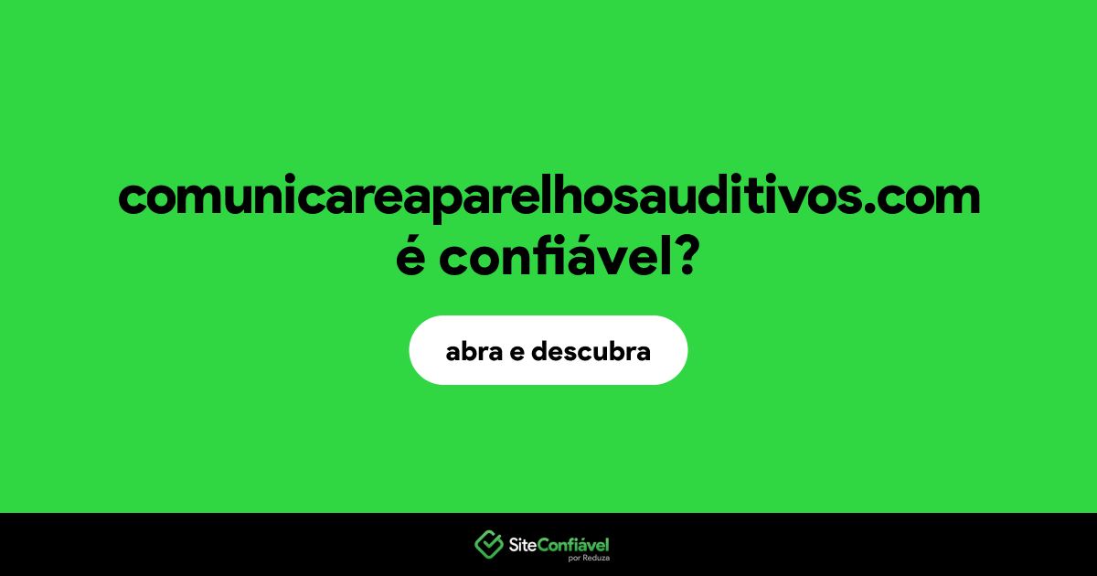 O site comunicareaparelhosauditivos.com é confiável?