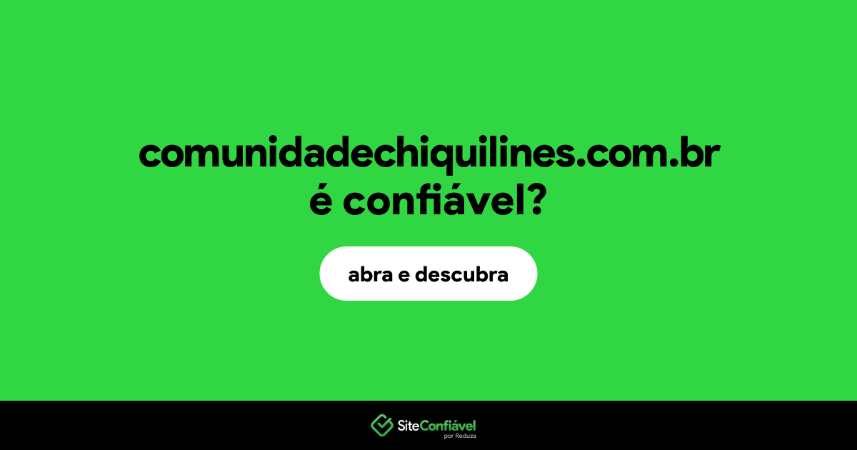 O site comunidadechiquilines.com.br é confiável?