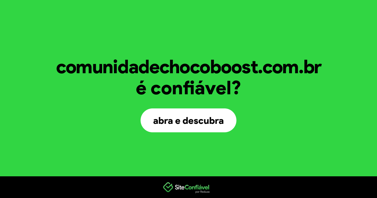 O site comunidadechocoboost.com.br é confiável?
