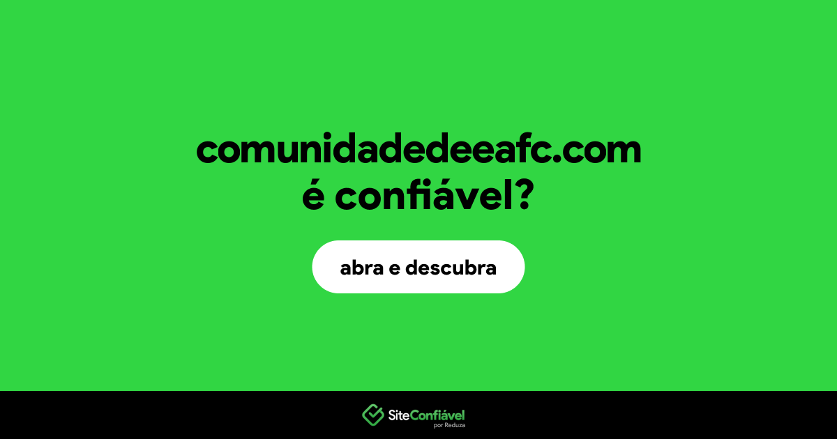 O site comunidadedeeafc.com é confiável?