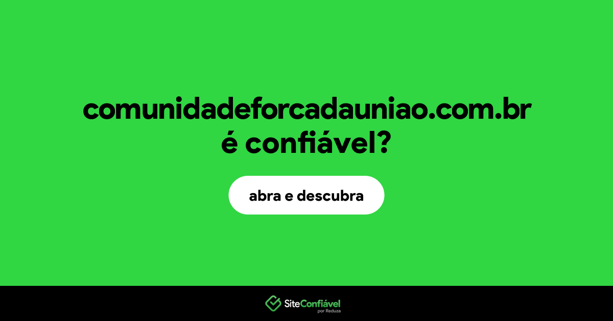 O site comunidadeforcadauniao.com.br é confiável?
