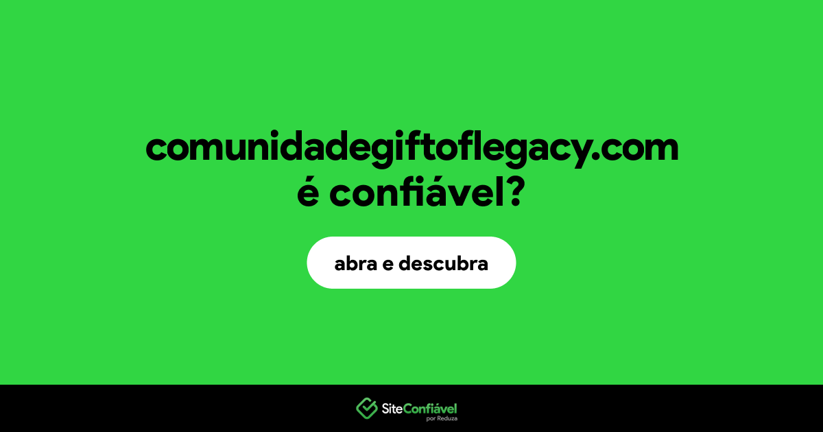 O site comunidadegiftoflegacy.com é confiável?