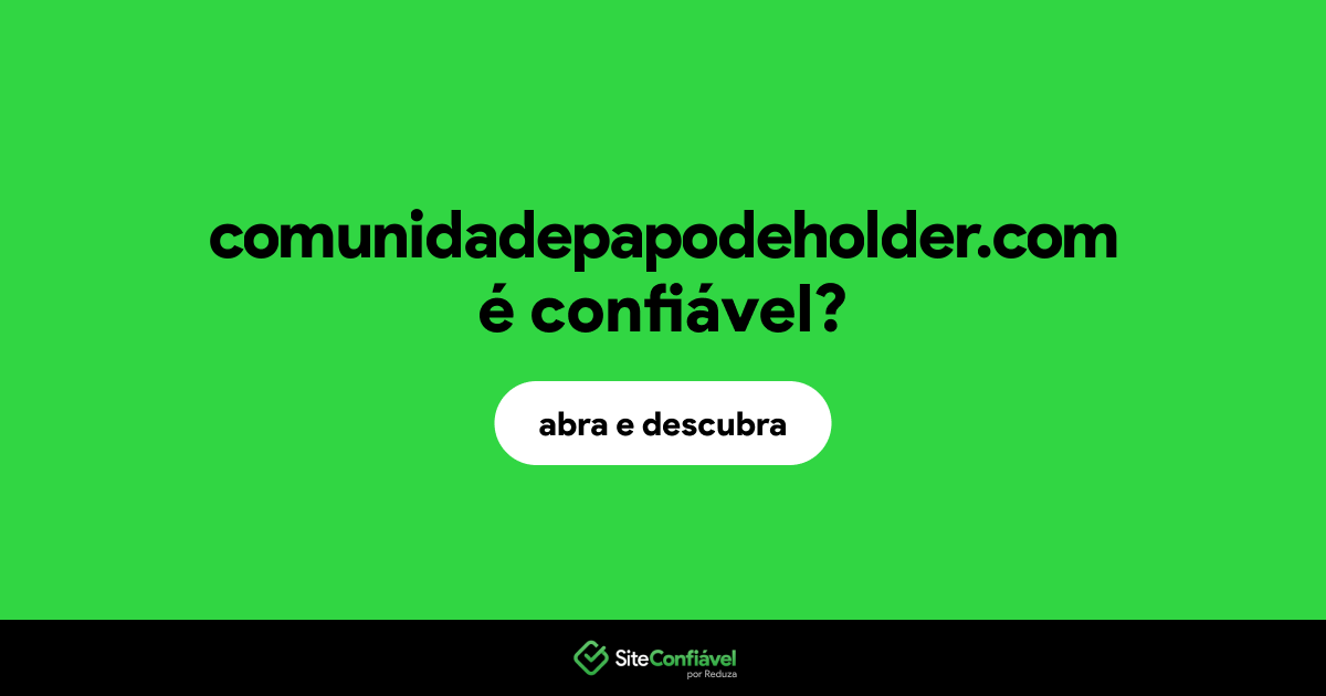 O site comunidadepapodeholder.com é confiável?