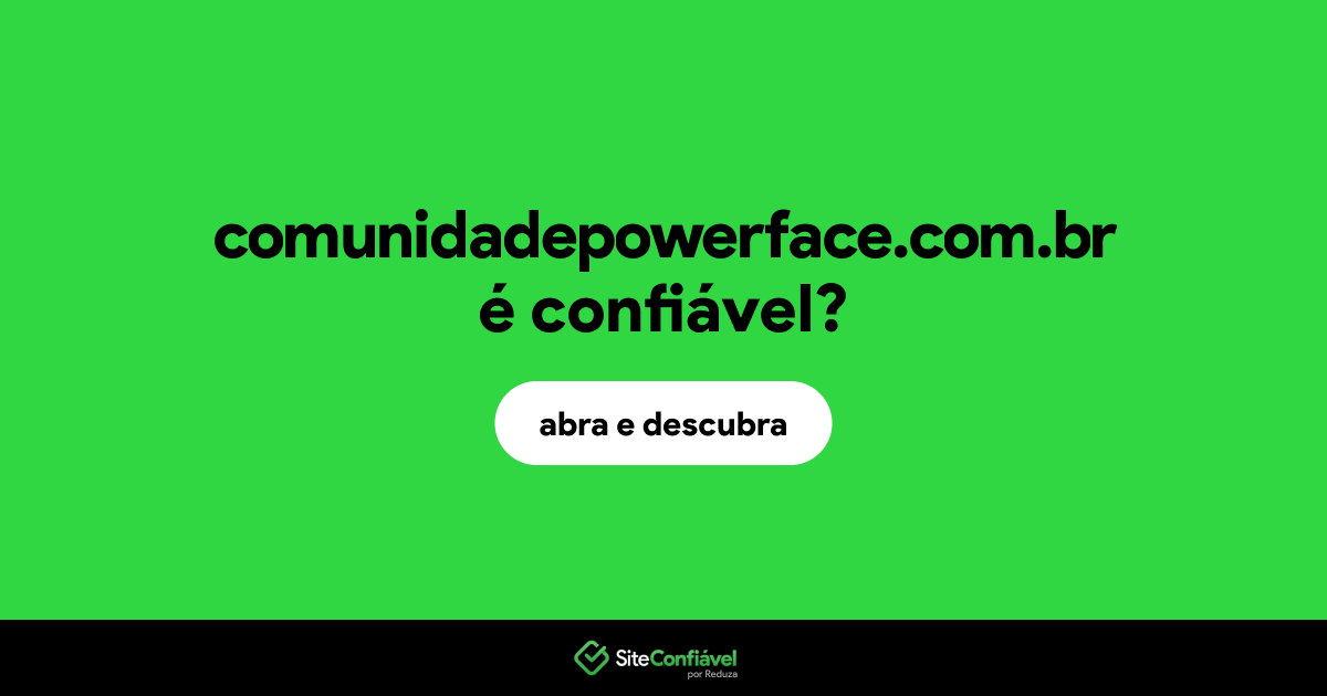 O site comunidadepowerface.com.br é confiável?