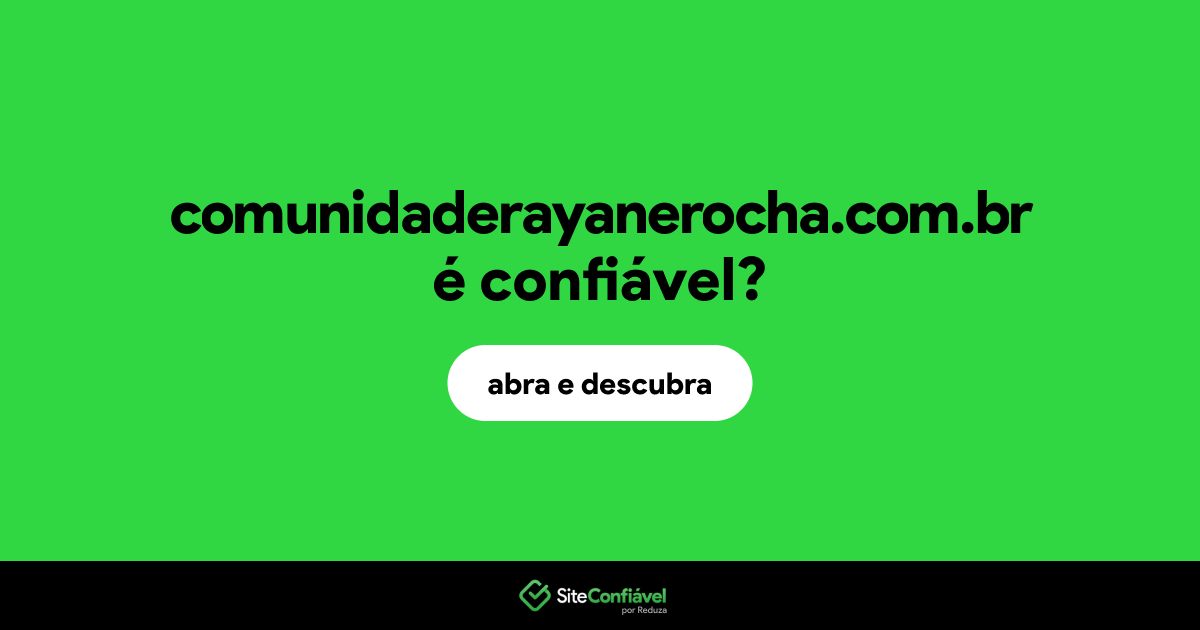 O site comunidaderayanerocha.com.br é confiável?