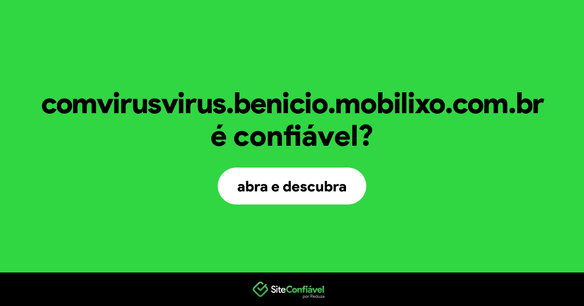 O site comvirusvirus.benicio.mobilixo.com.br é confiável?
