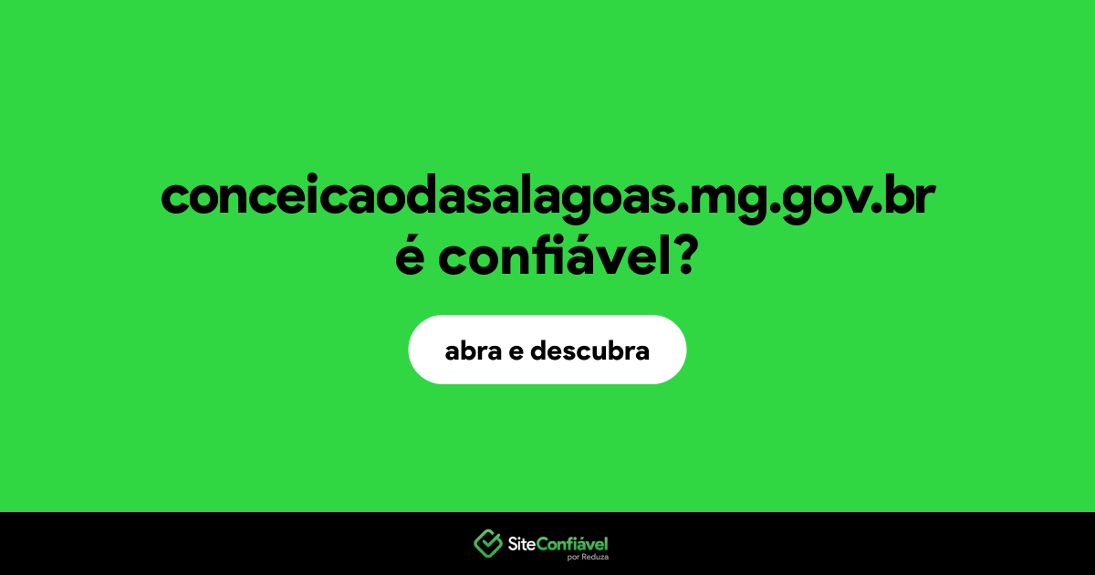O site conceicaodasalagoas.mg.gov.br é confiável?