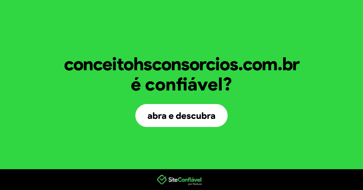 O site conceitohsconsorcios.com.br é confiável?