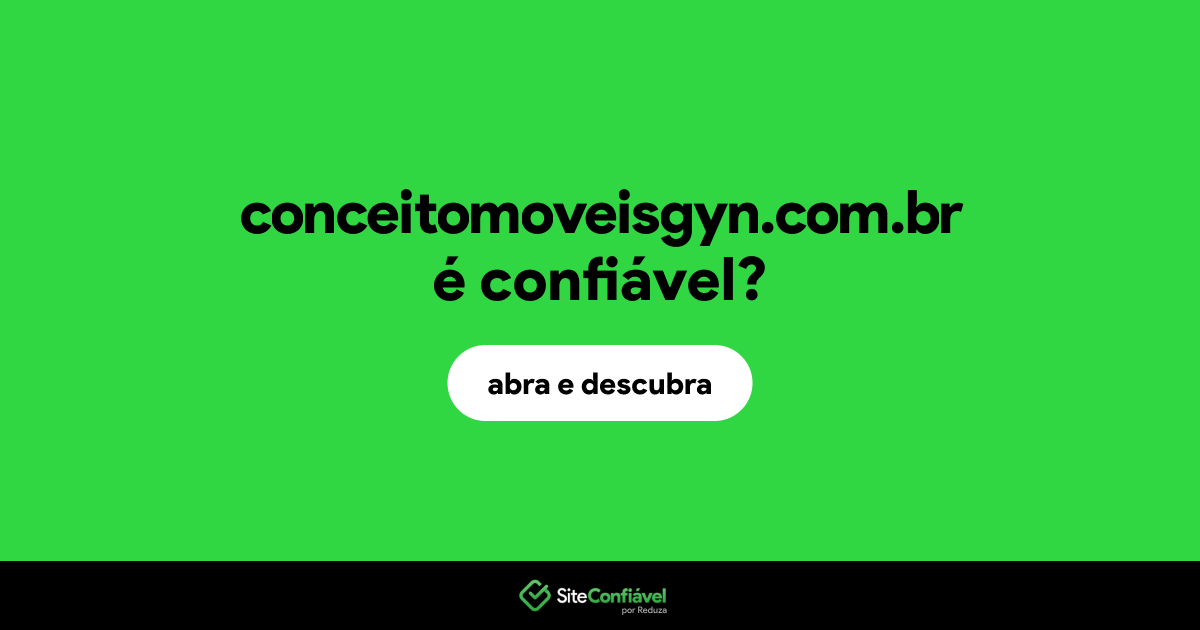 O site conceitomoveisgyn.com.br é confiável?