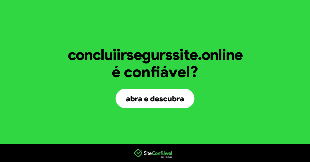 O site concluiirsegurssite.online é confiável?