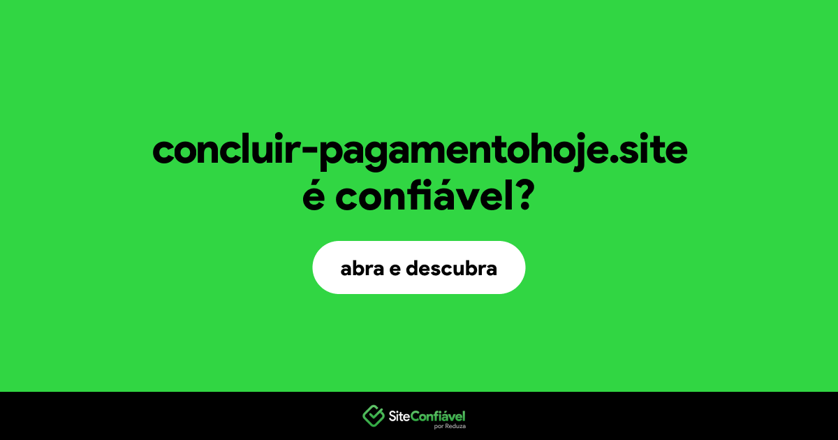 O site concluir-pagamentohoje.site é confiável?