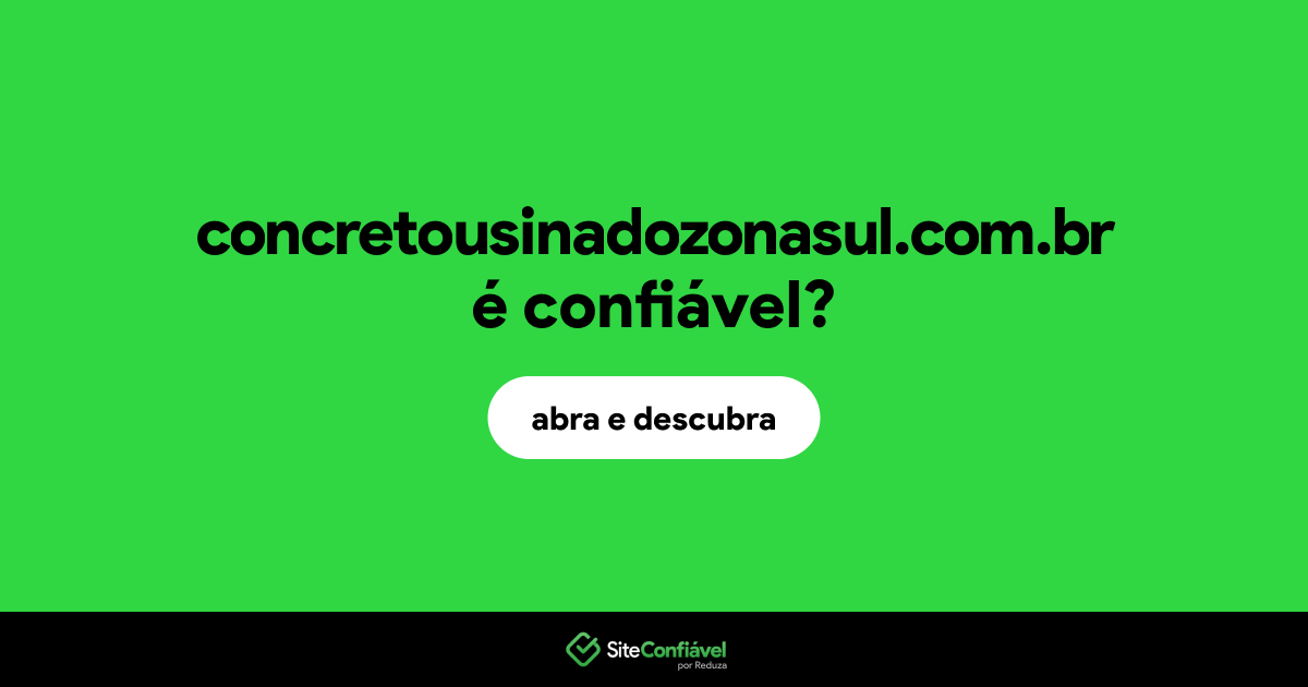 O site concretousinadozonasul.com.br é confiável?