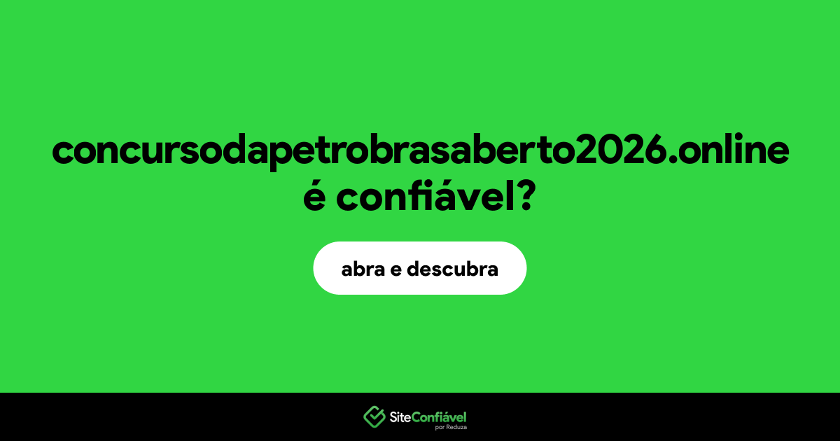 O site concursodapetrobrasaberto2026.online é confiável?
