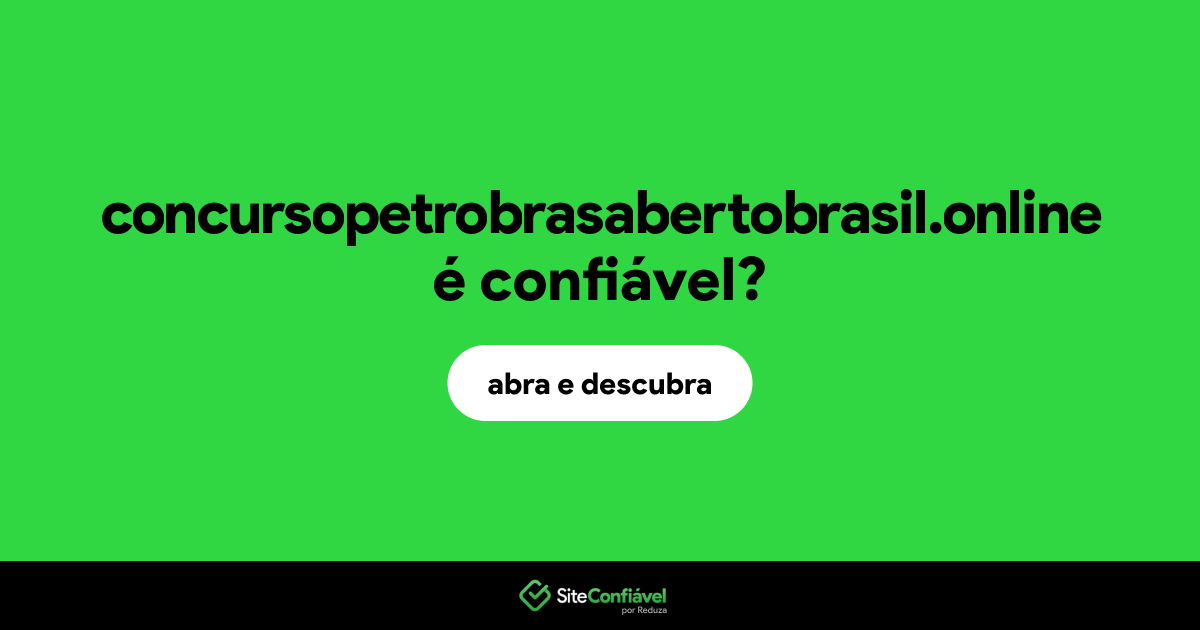O site concursopetrobrasabertobrasil.online é confiável?