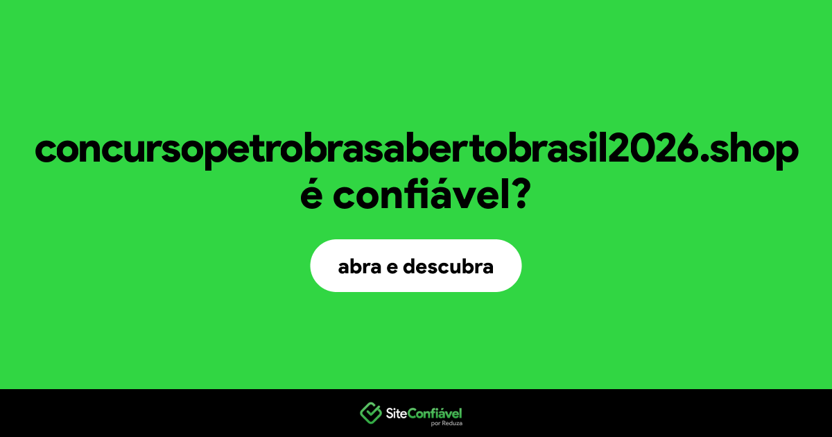 O site concursopetrobrasabertobrasil2026.shop é confiável?