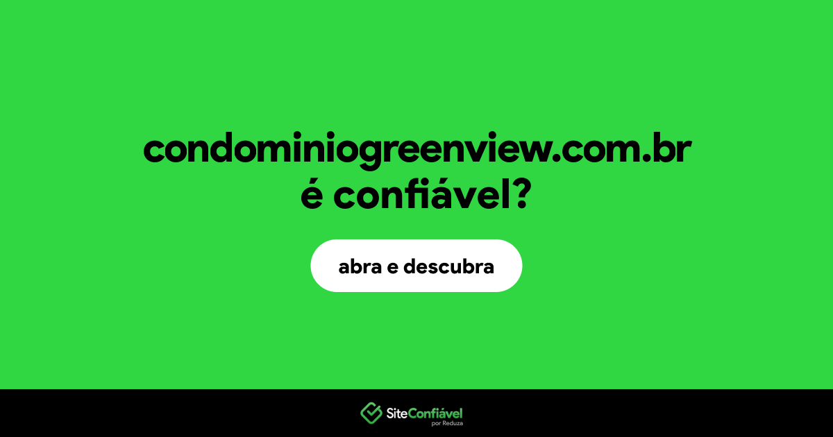 O site condominiogreenview.com.br é confiável?