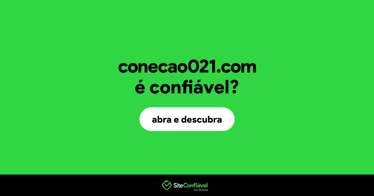 O site conecao021.com é confiável?