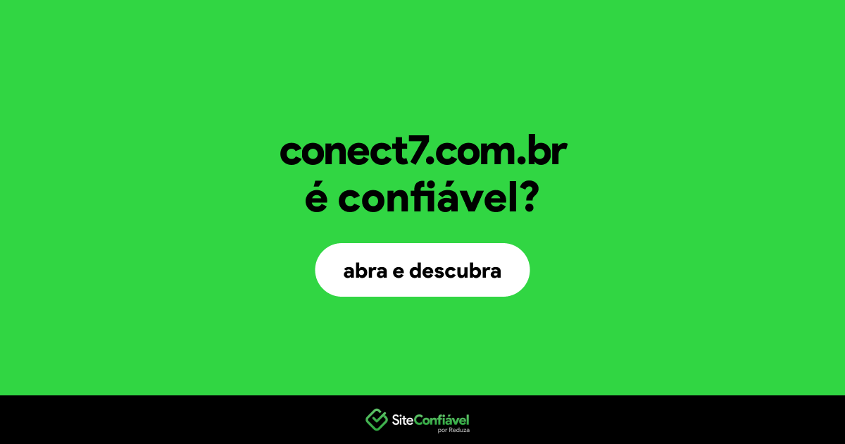 O site conect7.com.br é confiável?