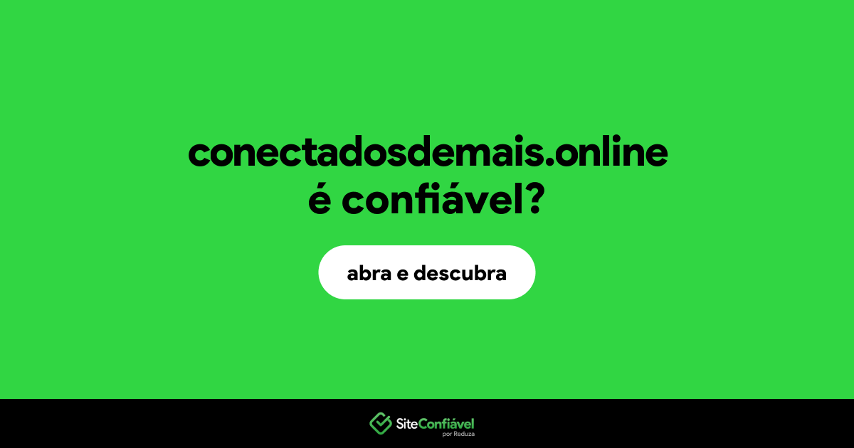 O site conectadosdemais.online é confiável?