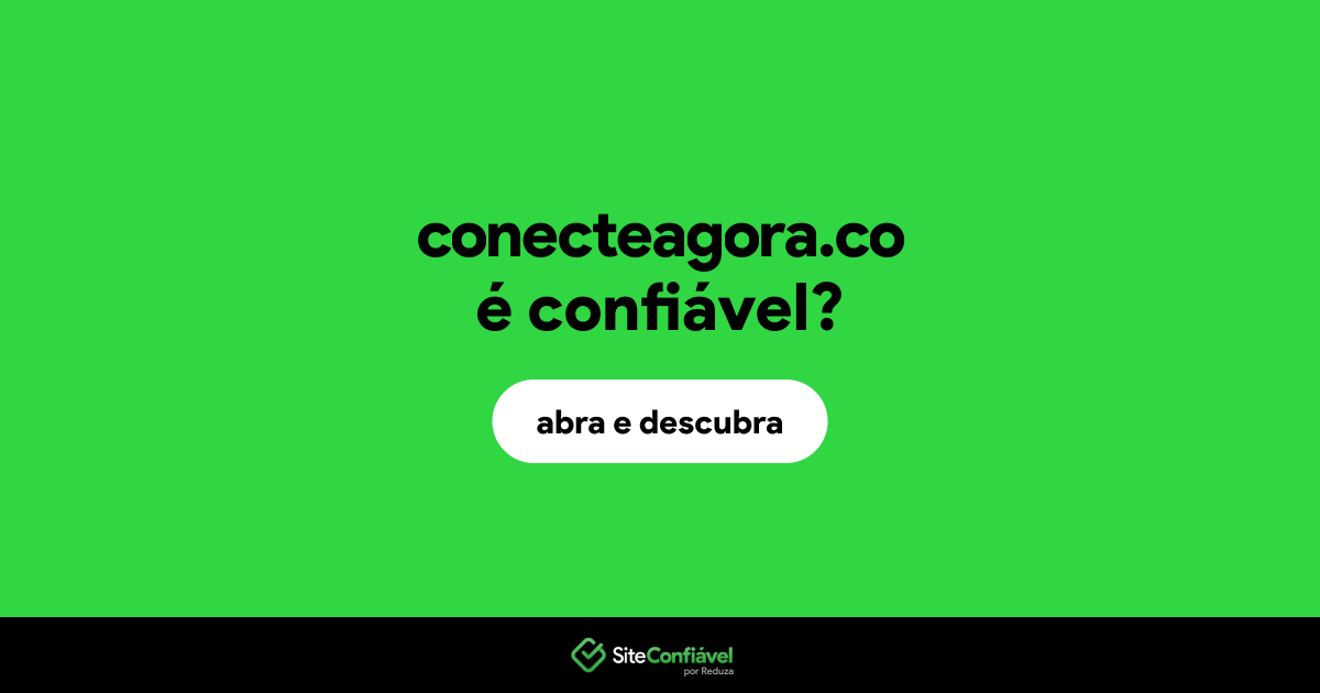 O site conecteagora.co é confiável?