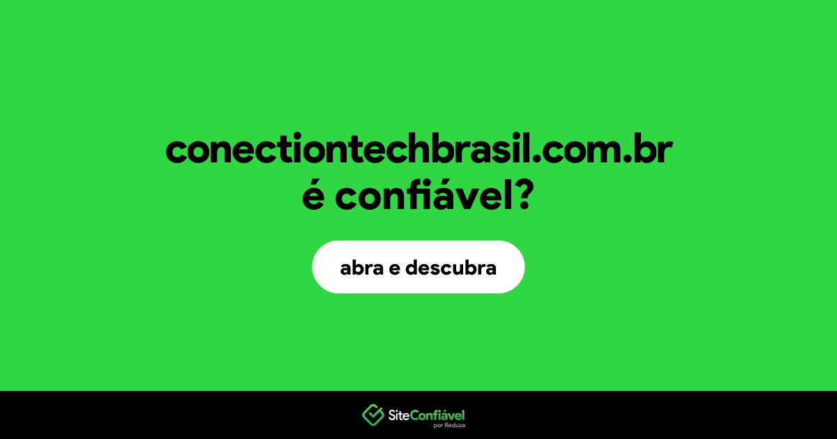 O site conectiontechbrasil.com.br é confiável?