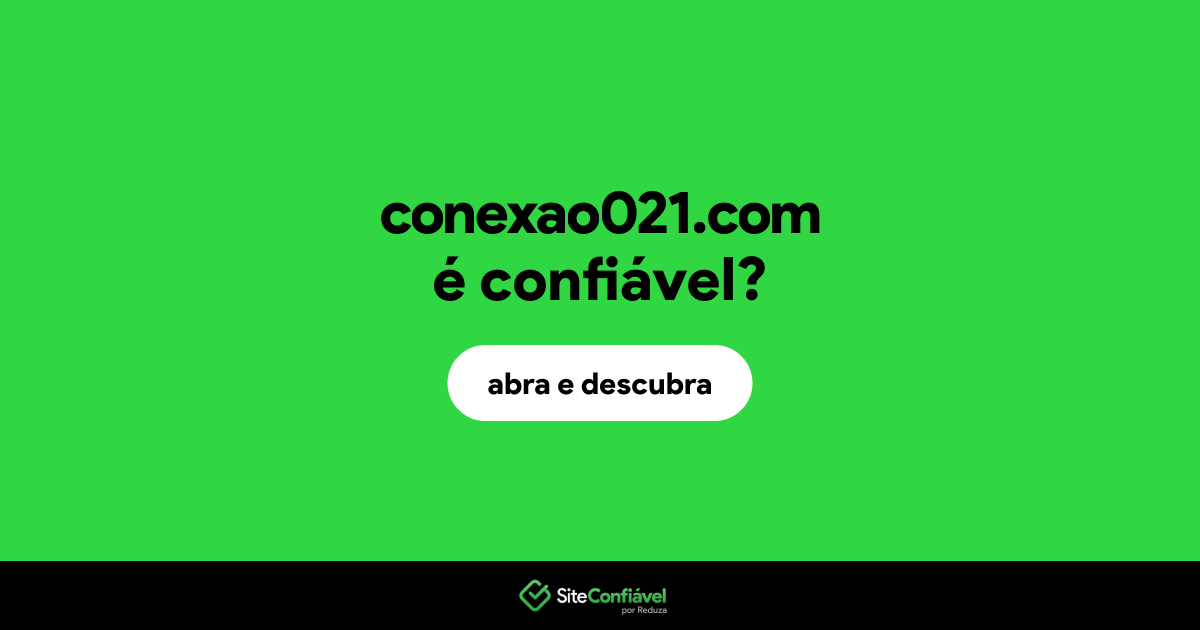 O site conexao021.com é confiável?