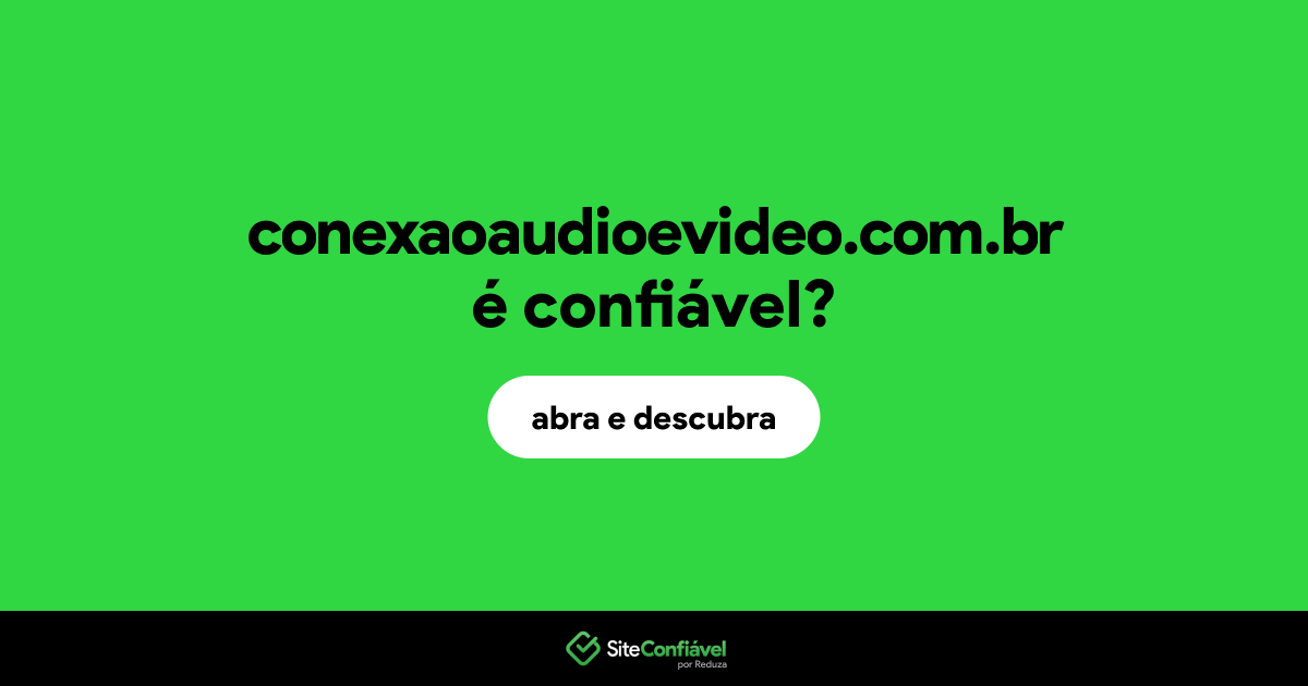 O site conexaoaudioevideo.com.br é confiável?
