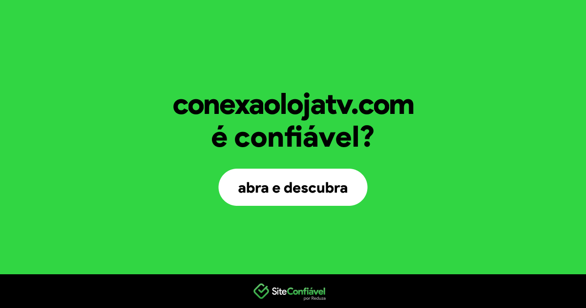 O site conexaolojatv.com é confiável?