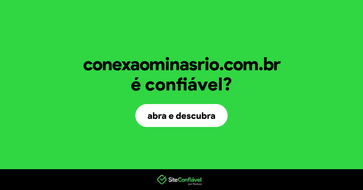 O site conexaominasrio.com.br é confiável?
