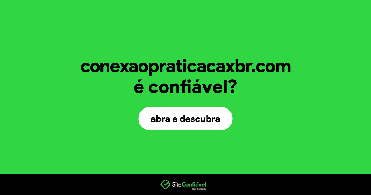 O site conexaopraticacaxbr.com é confiável?