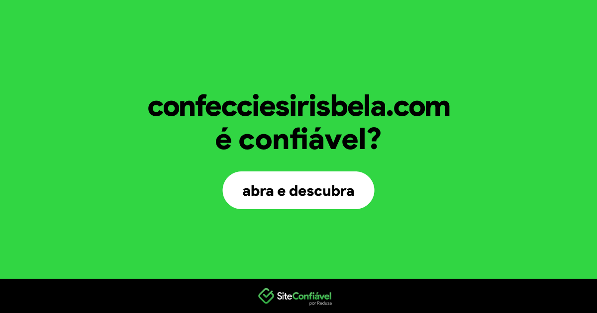 O site confecciesirisbela.com é confiável?
