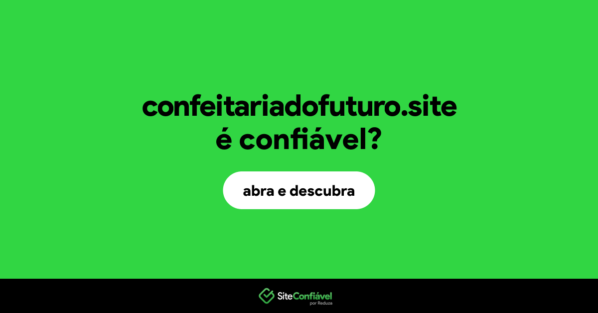 O site confeitariadofuturo.site é confiável?
