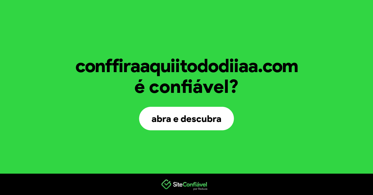 O site conffiraaquiitododiiaa.com é confiável?