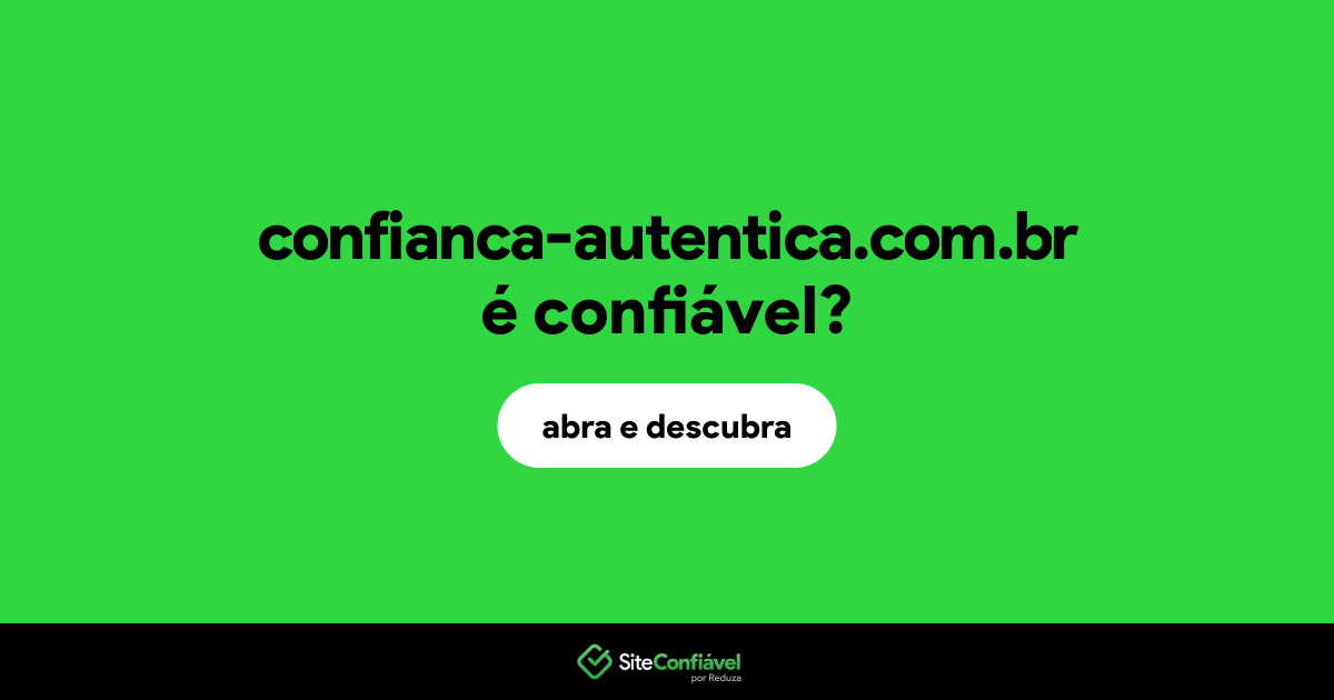 O site confianca-autentica.com.br é confiável?